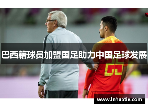 巴西籍球员加盟国足助力中国足球发展